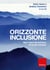 Orizzonte inclusione. Idee e temi da vent'anni di scuola inclusiva
