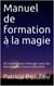 Manuel de formation à la magie : 50 rituels pour interagir avec les énergies qui nous entourent