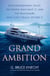 Grand Ambition - An Extraordinary Yacht, the People Who Built It, and the Millionaire Who Can't Really Afford It