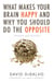 What Makes Your Brain Happy and Why You Should Do the Opposite - Updated and Revised