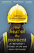 The Heat of the Moment - A Firefighter’s Stories of Life and Death Decisions