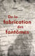 De la fabrication des fantômes