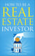 How To Be A Real Estate Investor