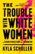 The Trouble with White Women - A Counterhistory of Feminism