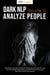 Dark NLP and How to Analyze People: Read Body Language and Influence People Like an Empath Through Dark Psychology, Manipulation and Mind Control; Counteract Narcissism and Energy Vampires