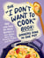 The "I Don't Want to Cook" Book: Dinners Done in One Pot - 100 Low-Prep, No-Mess Recipes for Your Skillet, Sheet Pan, Pressure Cooker, and More!