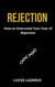 Rejection: How to Overcome Your Fear of Rejection