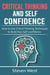 Critical Thinking and Self-Confidence: How to Use Critical Thinking Techniques to Build Your Self-confidence