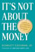 It's Not about the Money - A Proven Path to Building Wealth and Living the Rich Life You Deserve