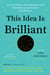This Idea Is Brilliant - Lost, Overlooked, and Underappreciated Scientific Concepts Everyone Should Know
