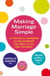 Making Marriage Simple - 10 Truths for Changing the Relationship You Have into the One You Want