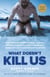What Doesn't Kill Us - How Freezing Water, Extreme Altitude, and Environmental Conditioning Will Renew Our Lost Evolutionary Strength