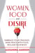 Women, Food and Desire - Embrace Your Cravings, Make Peace with Food, Reclaim Your Body