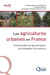 Les agricultures urbaines en France - Comprendre les dynamiques, accompagner les acteurs