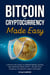 Bitcoin and Cryptocurrency Made Easy: A Step-by-Step Guide to Understanding, Buying, and Profiting from Crypto – Secure Your Financial Future with Simple Strategies