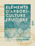 Eléments d'arboriculture fruitière - Destinés aux instituteurs, aux cours supérieurs et aux cours complémentaires des écoles primaires