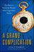 A Grand Complication - The Race to Build the World's Most Legendary Watch