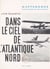 Dans le ciel de l'Atlantique Nord - L'épopée de l'aviation de Lindbergh au Jet avec une carte