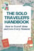 The Solo Traveler's Handbook - How to Travel Alone  and Love Every Moment