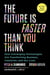 The Future Is Faster Than You Think - How Converging Technologies Are Transforming Business, Industries, and Our Lives