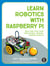 Learn Robotics with Raspberry Pi - Build and Code Your Own Moving, Sensing, Thinking Robots