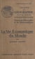 La vie économique du monde - Classes de philosophie et de mathématiques (garçons et jeunes filles). Cours de géographie conforme aux programmes du 30 avril 1931