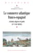 Le commerce atlantique franco-espagnol - Acteurs, négoces et ports (xve-xviiie siècle)