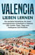 Valencia lieben lernen: Der perfekte Reiseführer für einen unvergesslichen Aufenthalt in Valencia inkl. Insider-Tipps, Tipps zum Geldsparen und Packliste