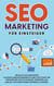 SEO Marketing für Einsteiger - Wie Sie mit zielorientierter Suchmaschinenoptimierung Schritt für Schritt Ihr organisches Google Ranking verbessern, um endlich von Ihren Kunden gefunden zu werden