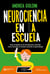 Neurociencia en la escuela - Guía amigable (sin bla bla) para entender cómo funciona el cerebro durante el aprendizaje