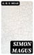 Simon Magus - An Essay on the Founder of Simonianism Based on the Ancient Sources With a Re-Evaluation of His Philosophy and Teachings