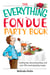 The Everything Fondue Party Book - Cooking Tips, Decorating Ideas, And over 250 Crowd-pleasing Recipes