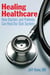 Healing Healthcare - How Doctors and Patients Can Heal Our Sick System