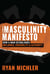 The Masculinity Manifesto - How a Man Establishes Influence, Credibility and Authority