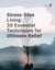 Stress Free Living-30 Essential Techniques for Ultimate Relief