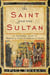 The Saint and the Sultan - The Crusades, Islam, and Francis of Assisi's Mission of Peace