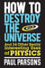 How to Destroy the Universe - And 34 other really interesting uses of physics