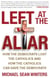 Left at the Altar - How the Democrats Lost the Catholics and How the Catholics Can Save the Democrats