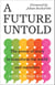 A Future Untold: The Power of Story to Transform the World and Ourselves