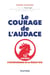 Le courage de l'audace - 12 parcours d'entrepreneurs de la French Tech