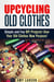 Upcycling Old Clothes: Simple and Fun DIY Projects! Give Your Old Clothes New Purpose! - Fashion & Style