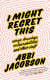 I Might Regret This - Essays, Drawings, Vulnerabilities and Other Stuff