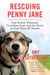 Rescuing Penny Jane - One Shelter Volunteer, Countless Dogs, and the Quest to Find Them All Homes