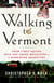 Walking to Vermont - From Times Square into the Green Mountains -- a Homeward Adventure