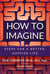 How To Imagine: Steps For A Better, Happier Life