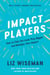 Impact Players - How to Take the Lead, Play Bigger, and Multiply Your Impact