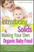 Introducing Solids & Making Your Own Organic Baby Food: A Step-by-Step Guide to Weaning Baby off Breast & Starting Solids. Delicious, Easy-to-Make, & Healthy Homemade Baby Food Recipes Included.