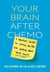 Your Brain After Chemo - A Practical Guide to Lifting the Fog and Getting Back Your Focus