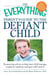 The Everything Parent's Guide to the Defiant Child - Reassuring advice to help your child manage explosive emotions and gain self-control