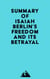 Summary of Isaiah Berlin's Freedom and Its Betrayal